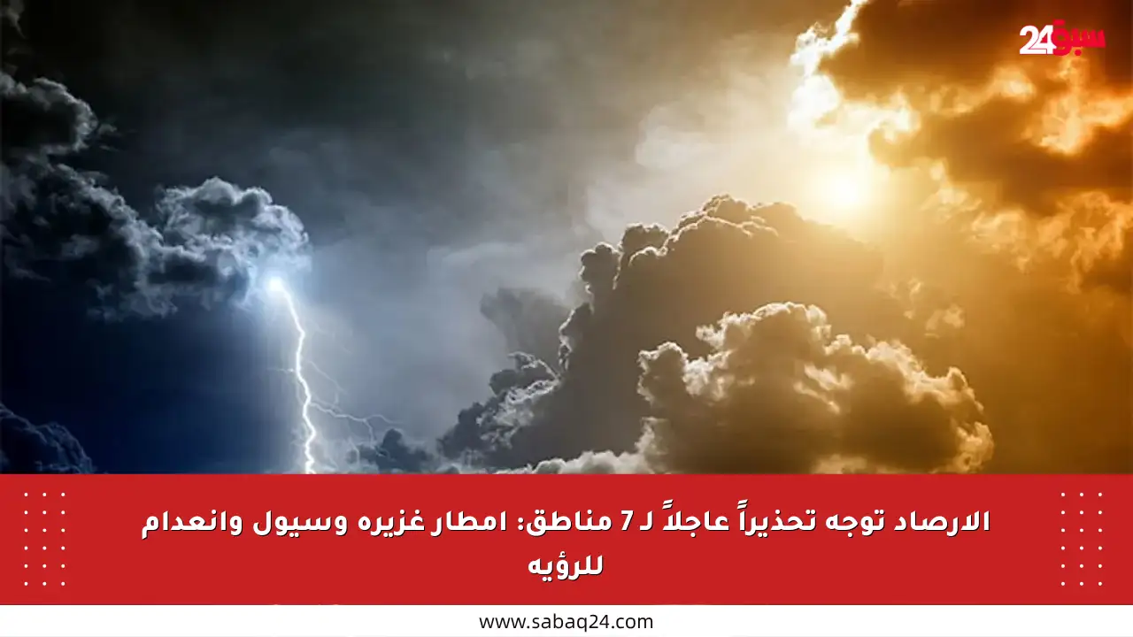الأرصاد توجه تحذيراً عاجلاً لـ 7 مناطق: أمطار غزيرة وسيول وانعدام للرؤية